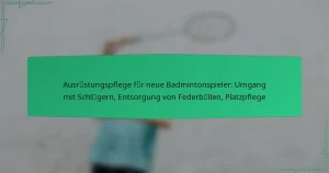 Ausrüstungspflege für neue Badmintonspieler: Umgang mit Schlägern, Entsorgung von Federbällen, Platzpflege
