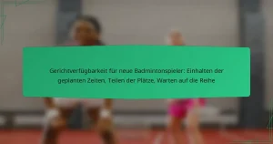 Gerichtverfügbarkeit für neue Badmintonspieler: Einhalten der geplanten Zeiten, Teilen der Plätze, Warten auf die Reihe