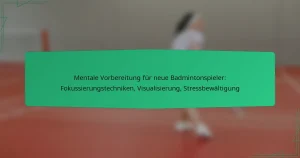 Mentale Vorbereitung für neue Badmintonspieler: Fokussierungstechniken, Visualisierung, Stressbewältigung
