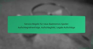 Service-Regeln für neue Badminton-Spieler: Aufschlagreihenfolge, Aufschlagfeld, Legale Aufschläge