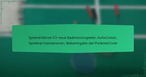 Spielverfahren für neue Badmintonspieler: Aufwärmen, Spielerpräsentationen, Bekanntgabe der Punktestände