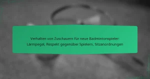 Verhalten von Zuschauern für neue Badmintonspieler: Lärmpegel, Respekt gegenüber Spielern, Sitzanordnungen