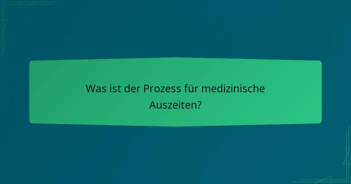 Was ist der Prozess für medizinische Auszeiten?