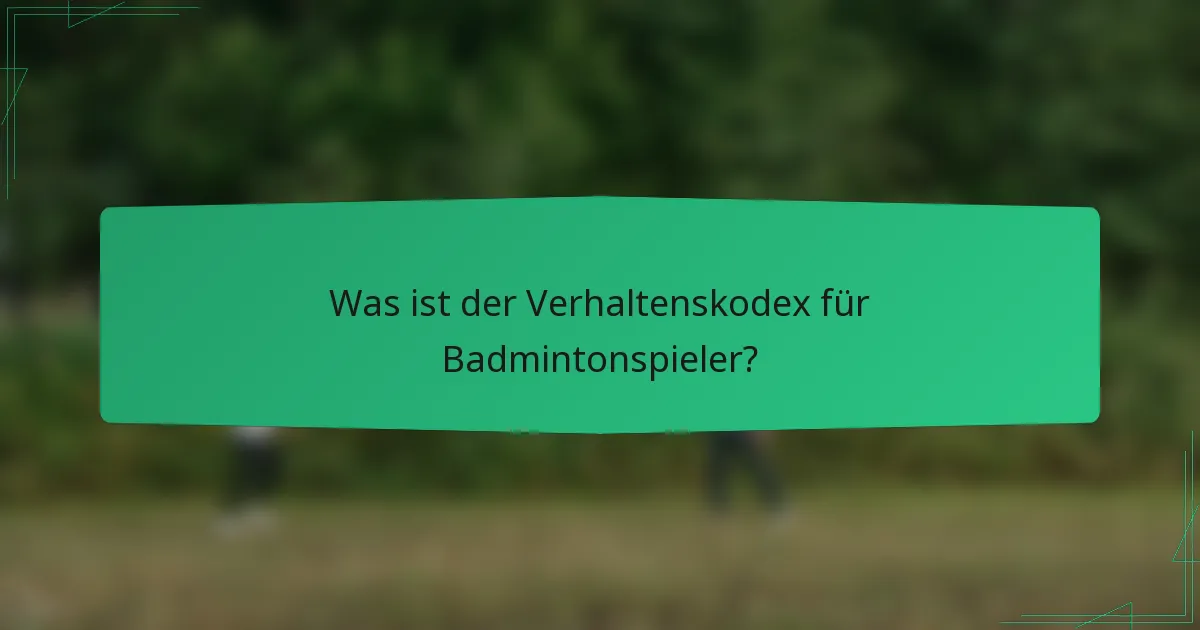Was ist der Verhaltenskodex für Badmintonspieler?