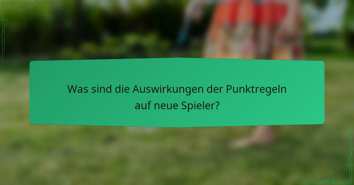 Was sind die Auswirkungen der Punktregeln auf neue Spieler?