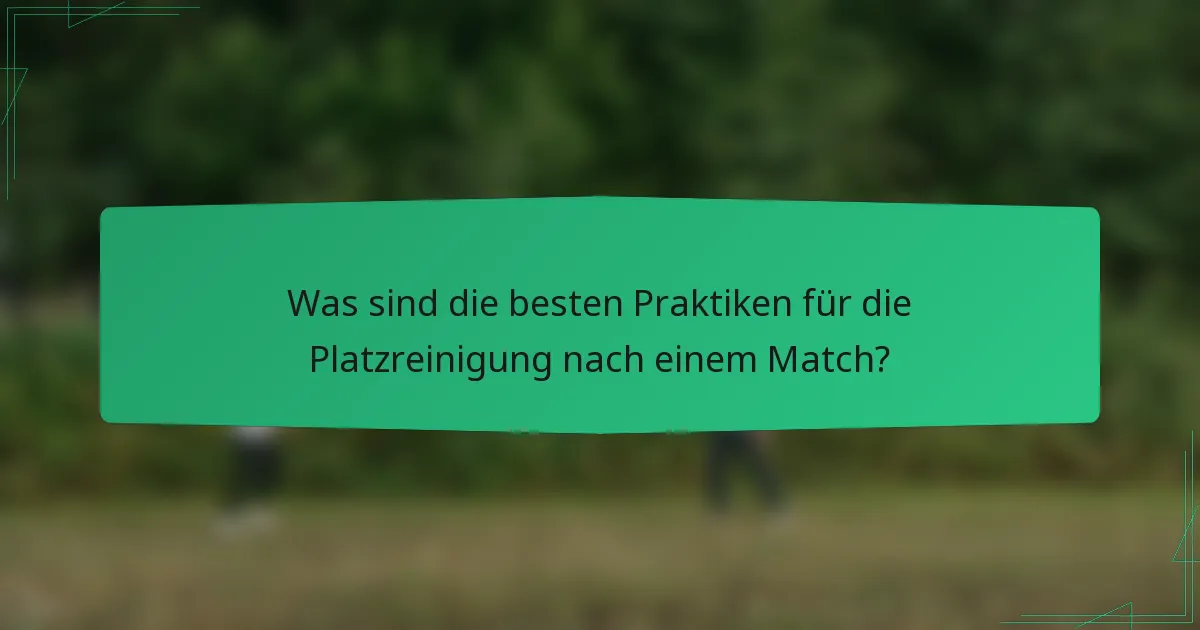 Was sind die besten Praktiken für die Platzreinigung nach einem Match?