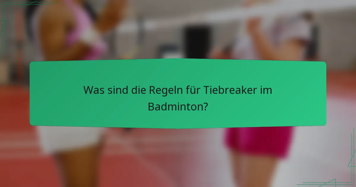 Was sind die Regeln für Tiebreaker im Badminton?