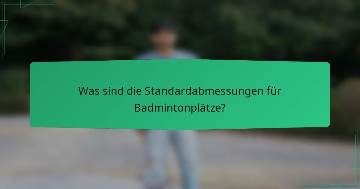 Was sind die Standardabmessungen für Badmintonplätze?