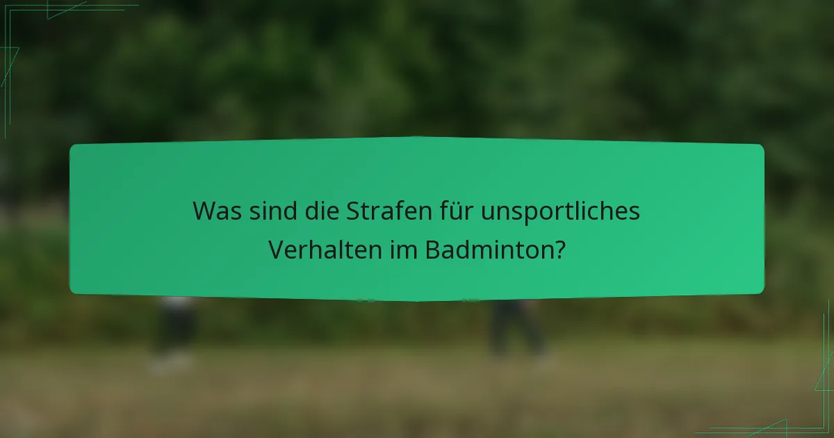 Was sind die Strafen für unsportliches Verhalten im Badminton?