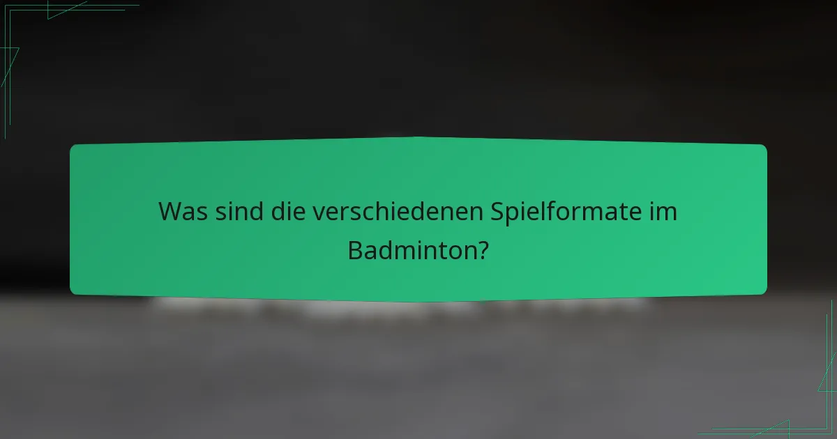 Was sind die verschiedenen Spielformate im Badminton?