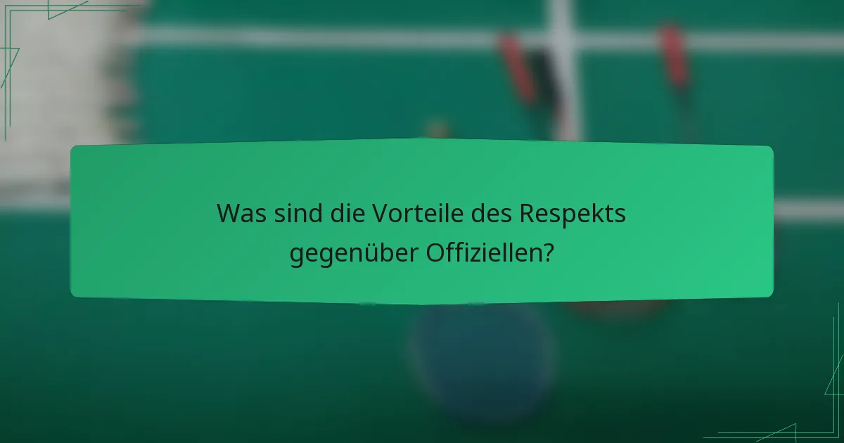 Was sind die Vorteile des Respekts gegenüber Offiziellen?