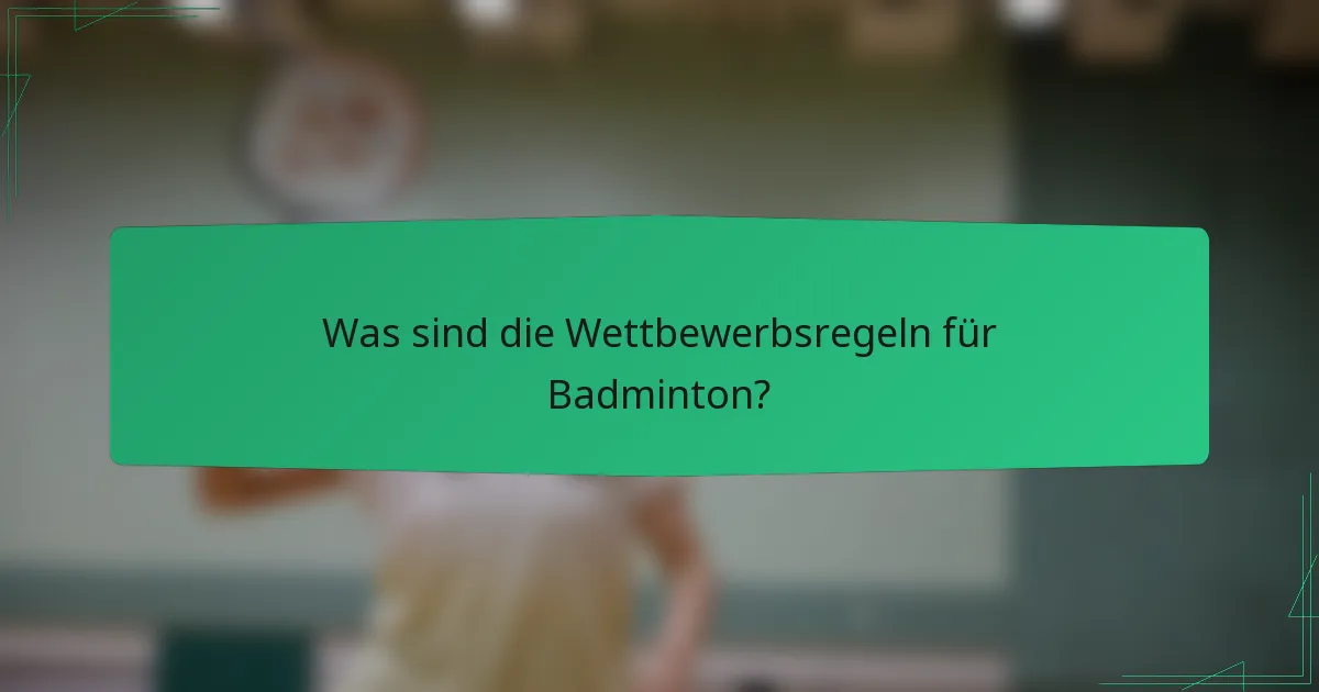 Was sind die Wettbewerbsregeln für Badminton?