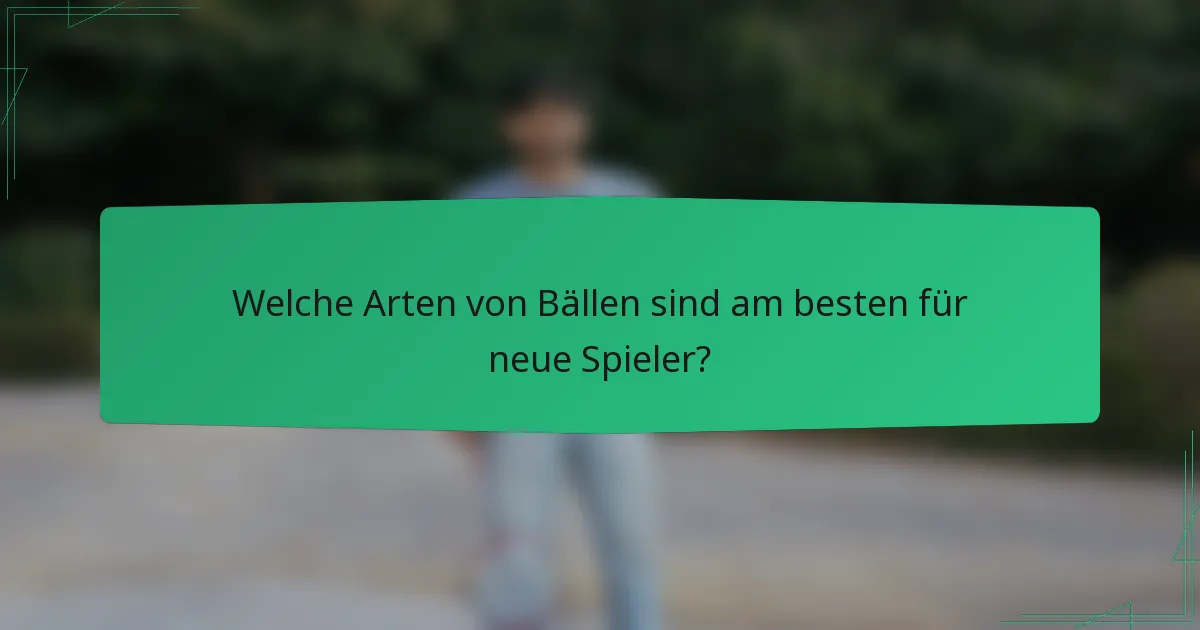 Welche Arten von Bällen sind am besten für neue Spieler?
