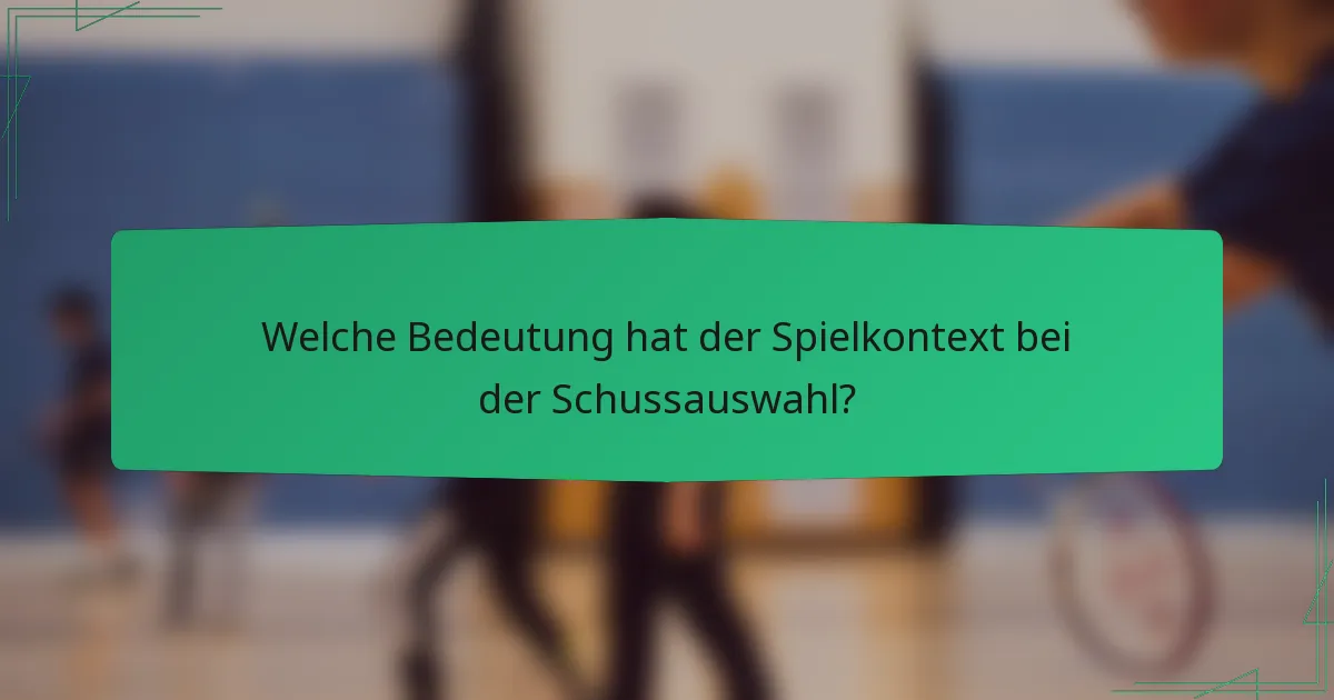 Welche Bedeutung hat der Spielkontext bei der Schussauswahl?