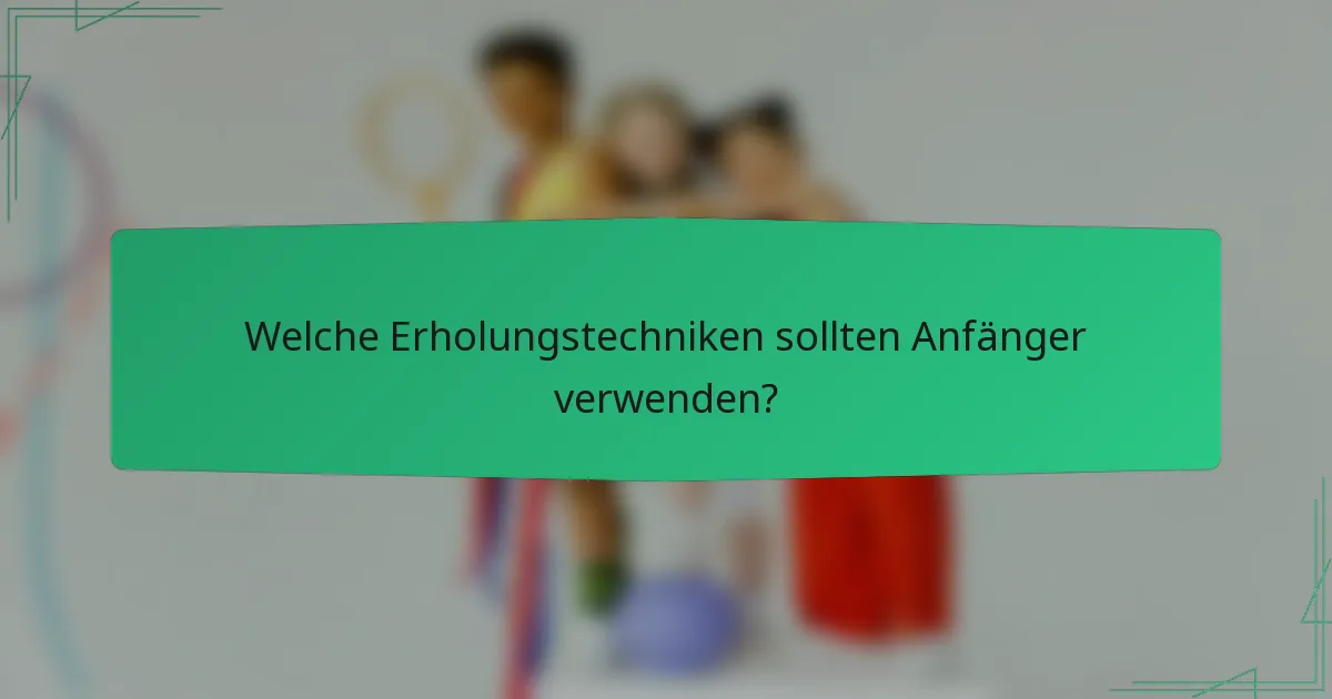 Welche Erholungstechniken sollten Anfänger verwenden?