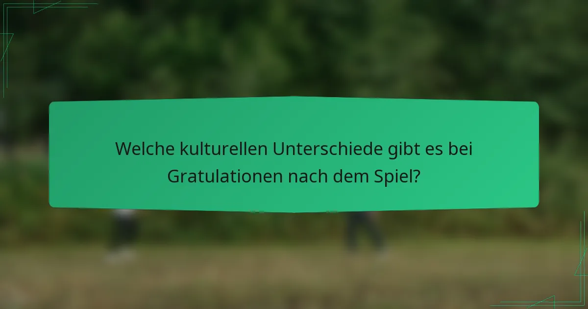 Welche kulturellen Unterschiede gibt es bei Gratulationen nach dem Spiel?