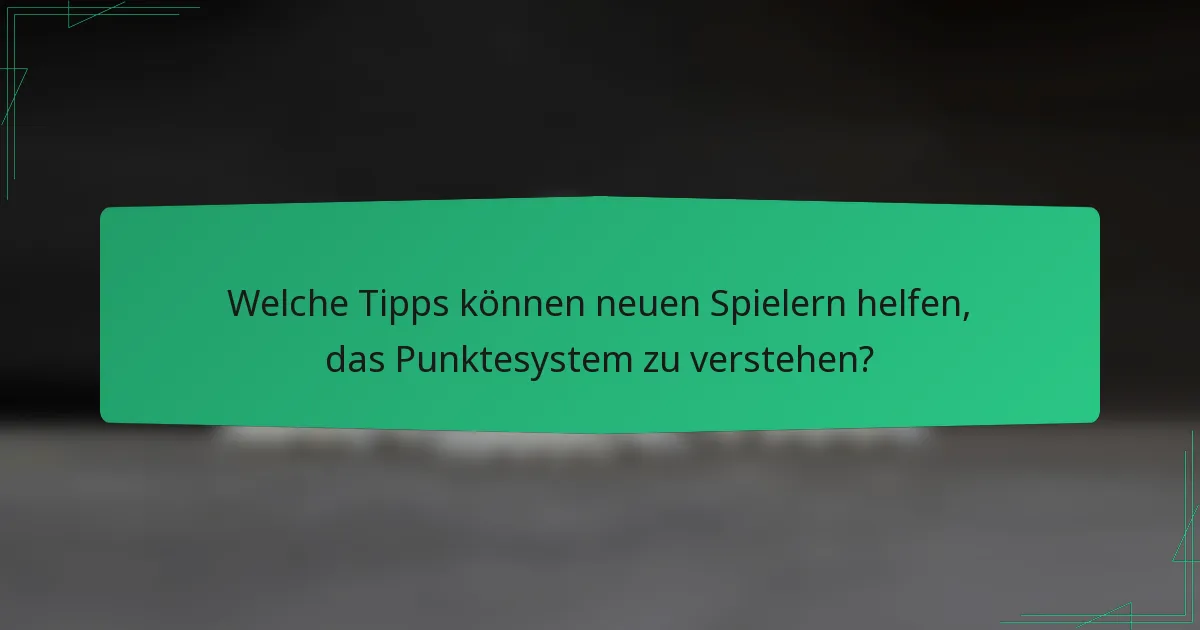 Welche Tipps können neuen Spielern helfen, das Punktesystem zu verstehen?