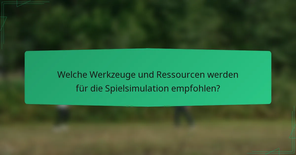 Welche Werkzeuge und Ressourcen werden für die Spielsimulation empfohlen?