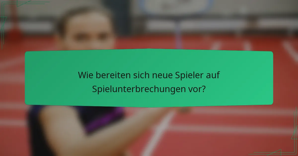 Wie bereiten sich neue Spieler auf Spielunterbrechungen vor?