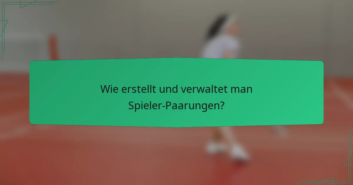 Wie erstellt und verwaltet man Spieler-Paarungen?