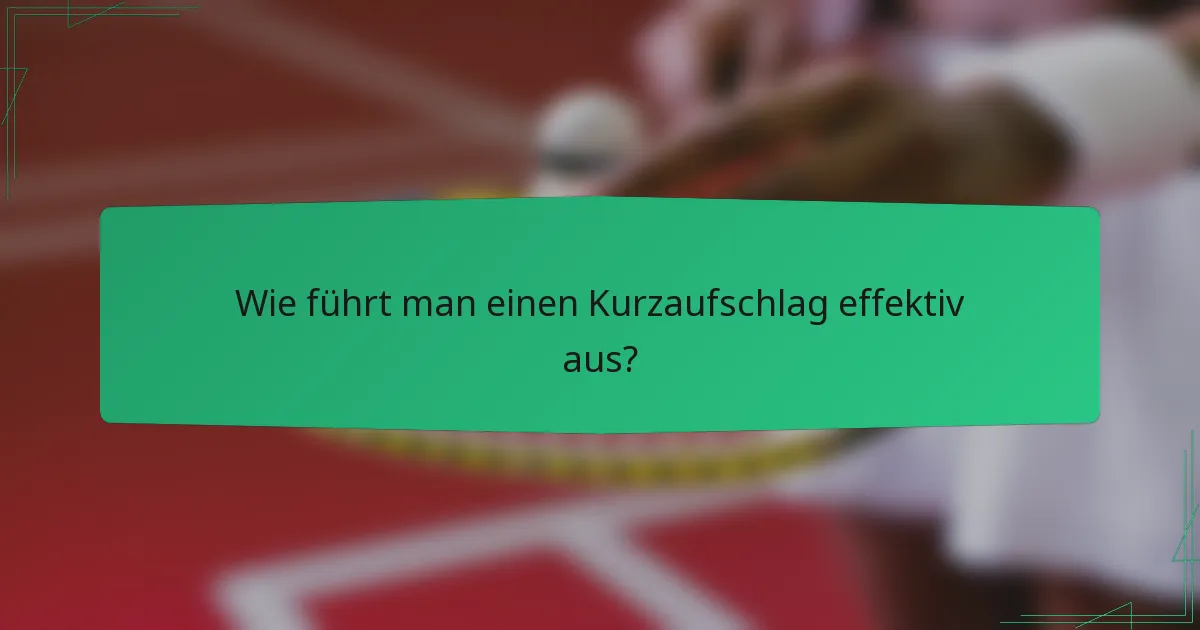 Wie führt man einen Kurzaufschlag effektiv aus?