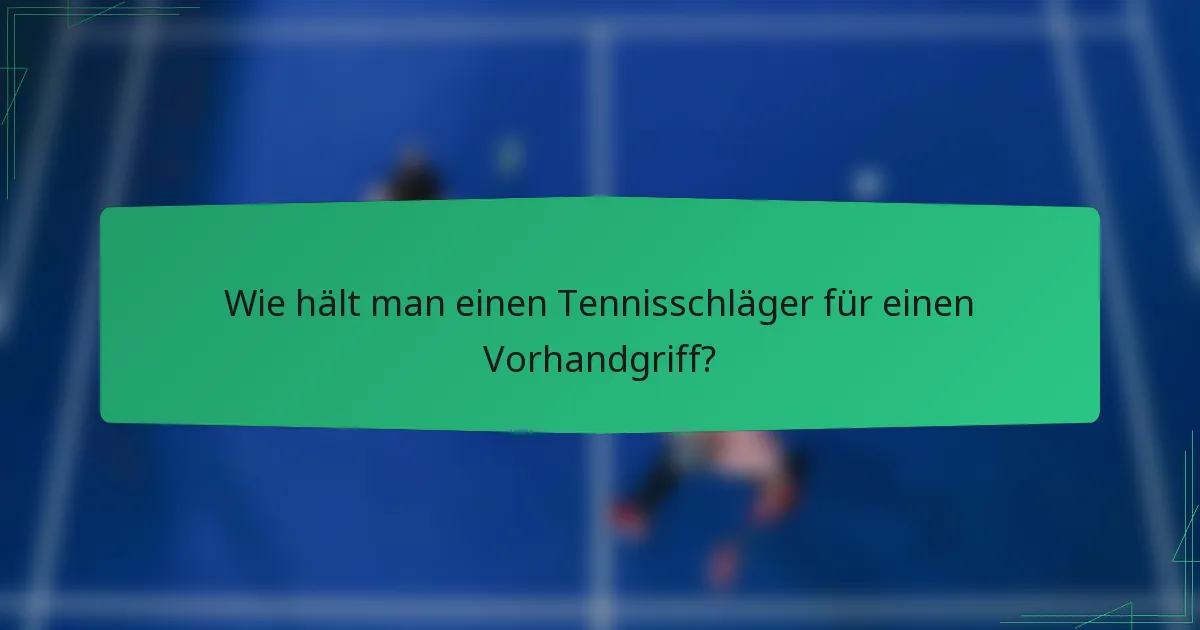 Wie hält man einen Tennisschläger für einen Vorhandgriff?