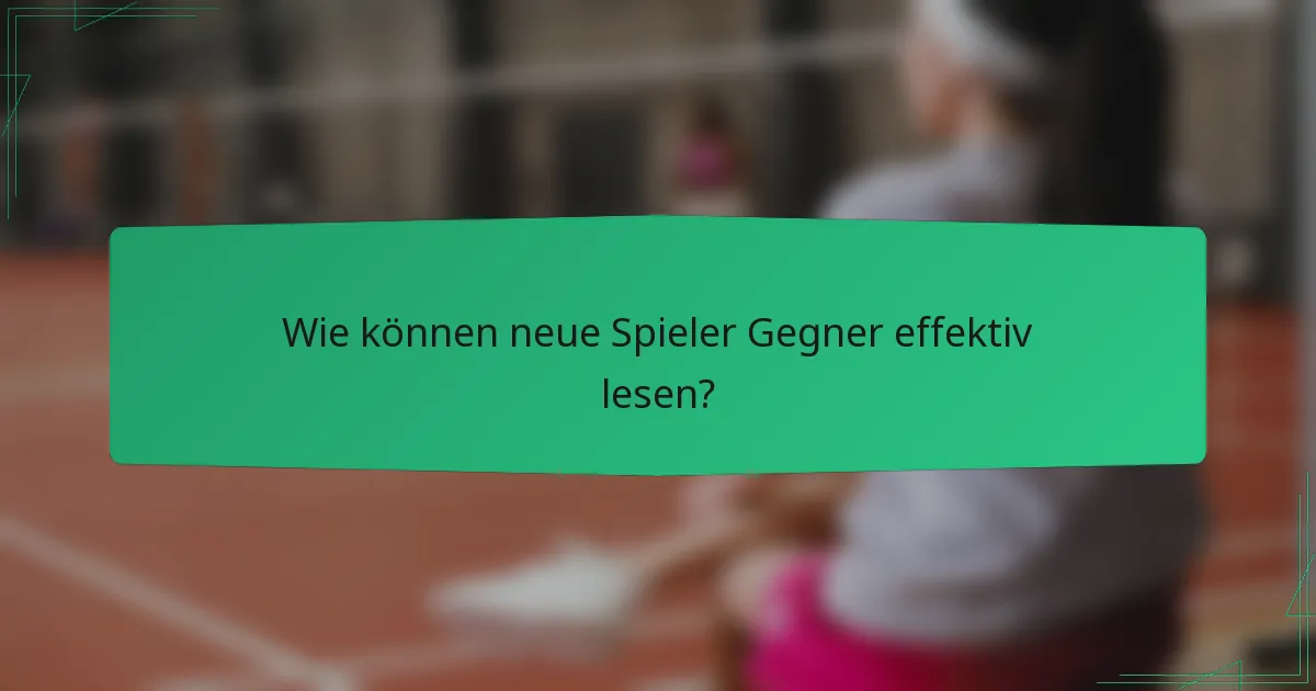 Wie können neue Spieler Gegner effektiv lesen?