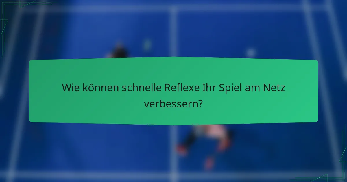 Wie können schnelle Reflexe Ihr Spiel am Netz verbessern?