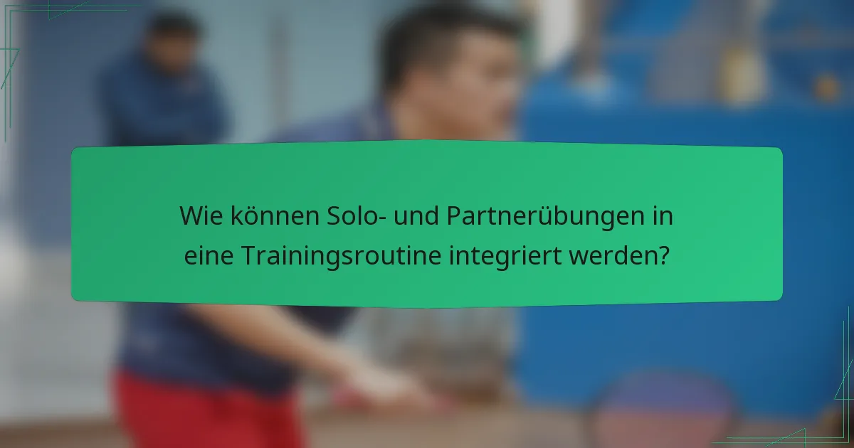 Wie können Solo- und Partnerübungen in eine Trainingsroutine integriert werden?