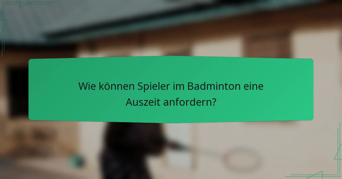 Wie können Spieler im Badminton eine Auszeit anfordern?