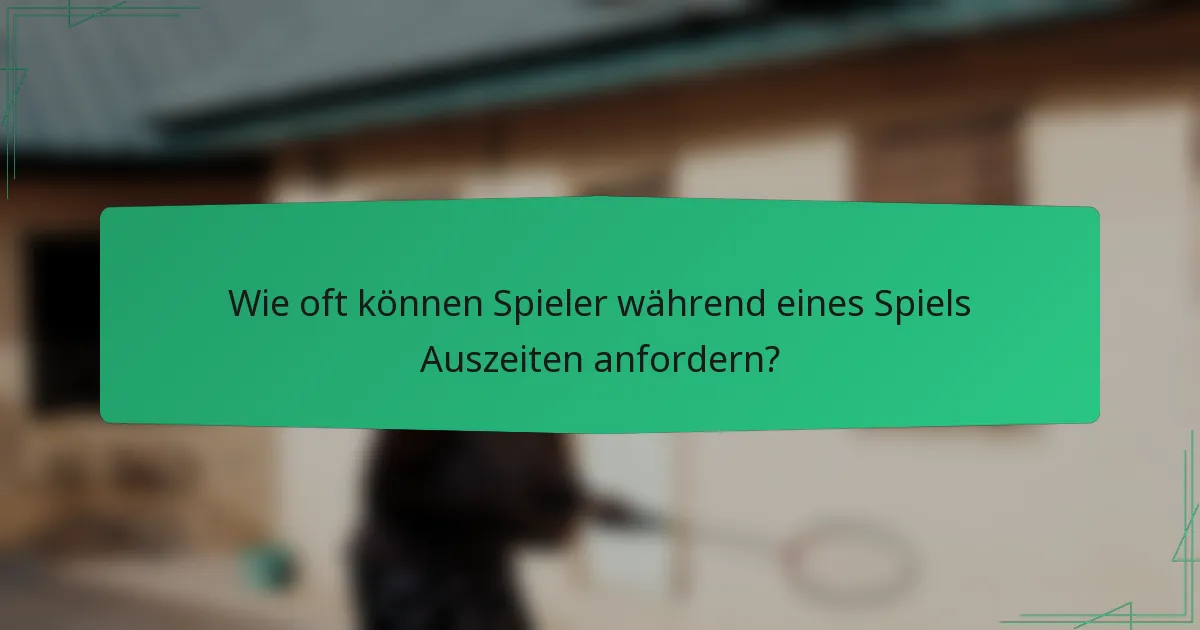 Wie oft können Spieler während eines Spiels Auszeiten anfordern?