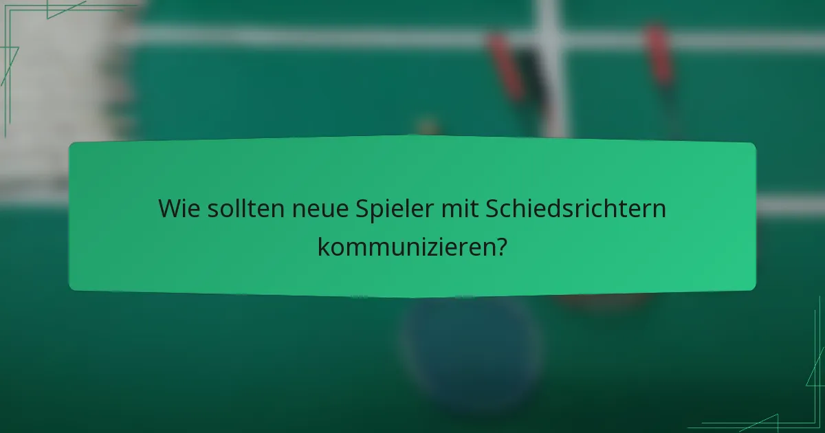 Wie sollten neue Spieler mit Schiedsrichtern kommunizieren?