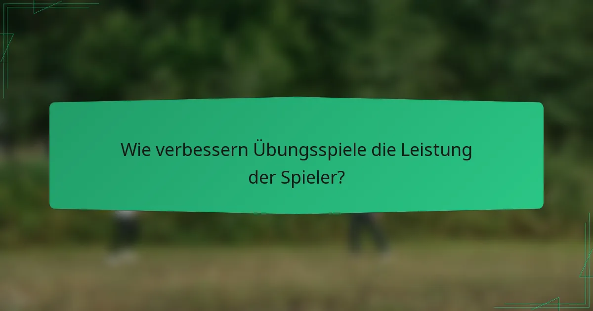 Wie verbessern Übungsspiele die Leistung der Spieler?