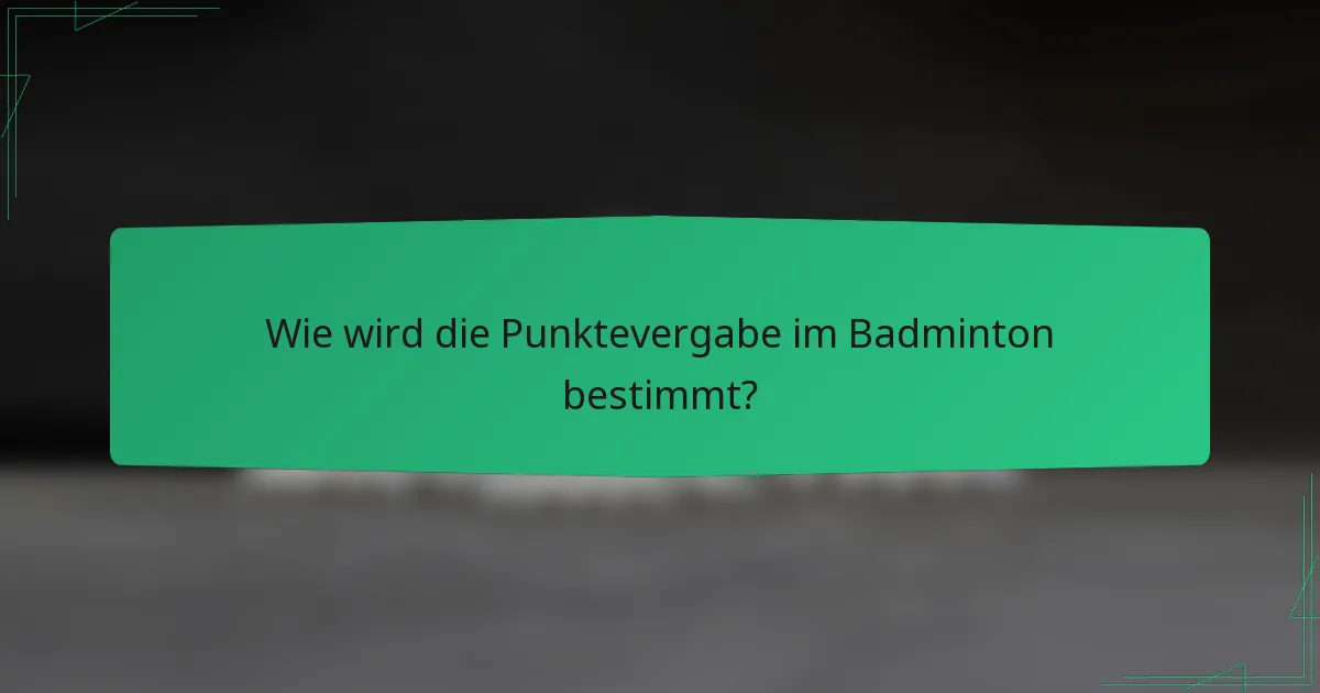 Wie wird die Punktevergabe im Badminton bestimmt?
