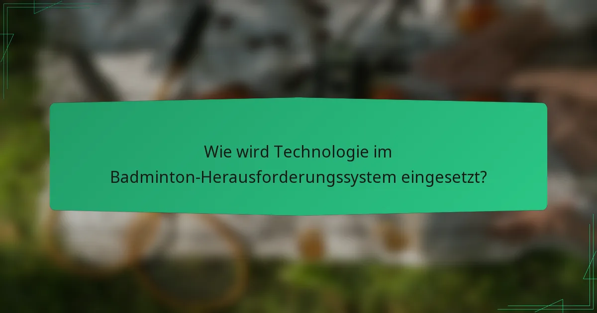 Wie wird Technologie im Badminton-Herausforderungssystem eingesetzt?