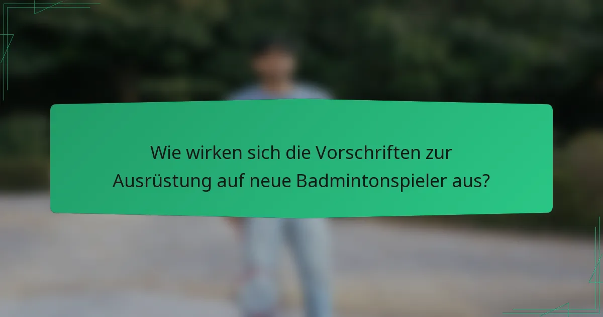 Wie wirken sich die Vorschriften zur Ausrüstung auf neue Badmintonspieler aus?